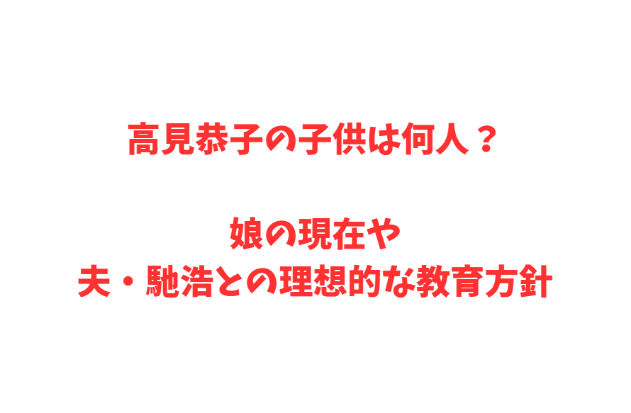 高見恭子の子供は何人？娘の現在や夫・馳浩との理想的な教育方針