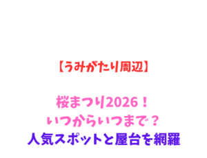 【うみがたり周辺】桜まつり2026!いつからいつまで?人気スポットと屋台を網羅