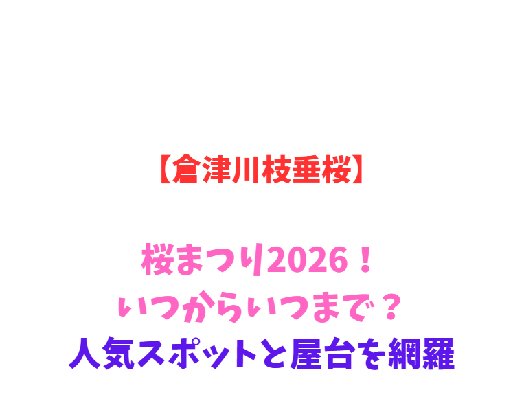 【倉津川枝垂桜】桜まつり2026！いつからいつまで？人気スポットと屋台を網羅