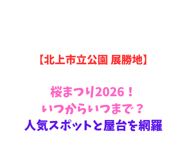 【北上市立公園 展勝地】桜まつり2026！いつからいつまで？人気スポットと屋台を網羅