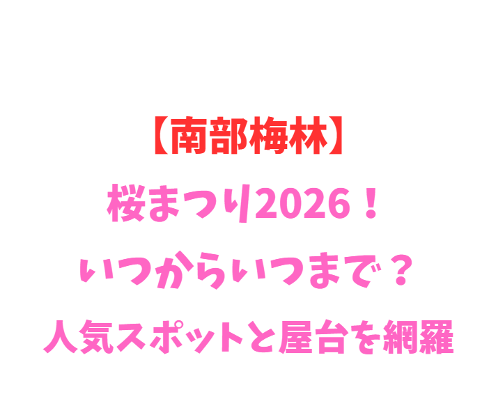 【南部梅林】梅まつり2026！いつからいつまで？人気スポットを網羅