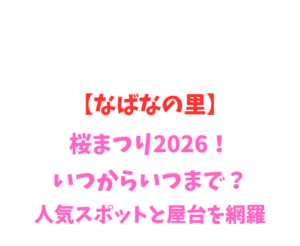 【なばなの里】桜まつり2026！いつからいつまで？人気スポットと屋台を網羅