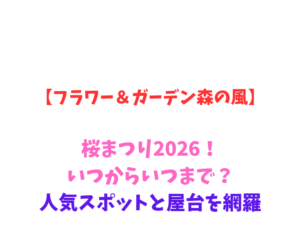 【フラワー＆ガーデン森の風】桜まつり2026！いつからいつまで？人気スポットと屋台を網羅