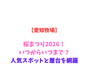 【愛知牧場】桜まつり2026！いつからいつまで？人気スポットと屋台を網羅