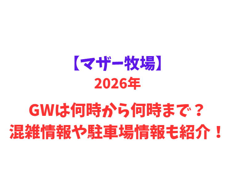 【マザー牧場】 GWは何時から何時まで？混雑情報や駐車場情報も紹介！