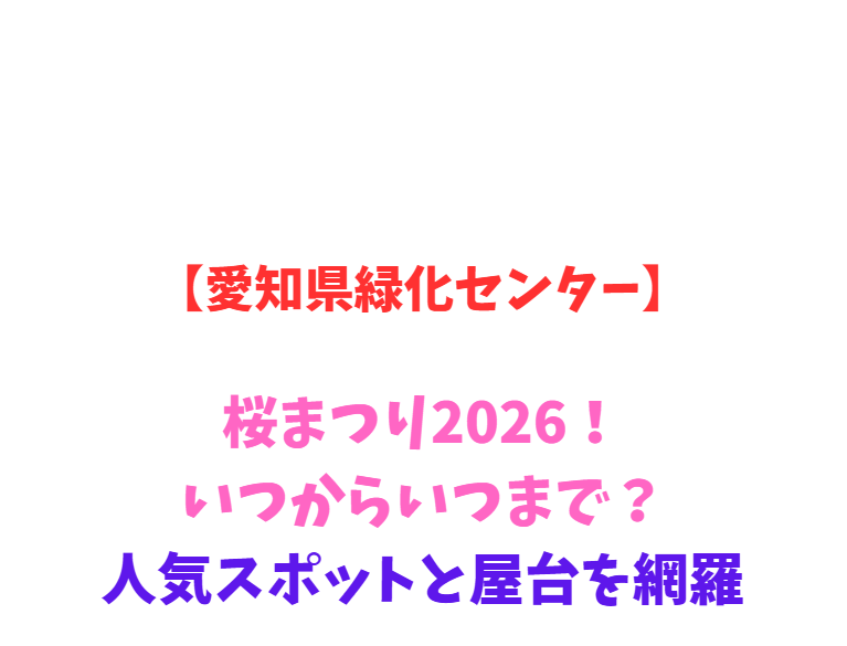 【愛知県緑化センター】桜まつり2026！いつからいつまで？人気スポットと屋台を網羅