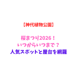 【神代植物公園】桜まつり2026！いつからいつまで？人気スポット網羅