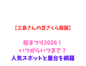 【三島さんの芝ざくら庭園】桜まつり2026！いつからいつまで？人気スポットと屋台を網羅