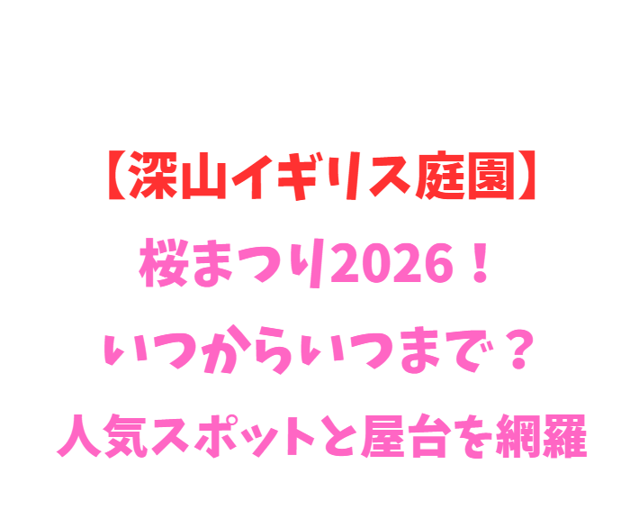 【深山イギリス庭園】桜まつり2026！いつからいつまで？人気スポットを網羅