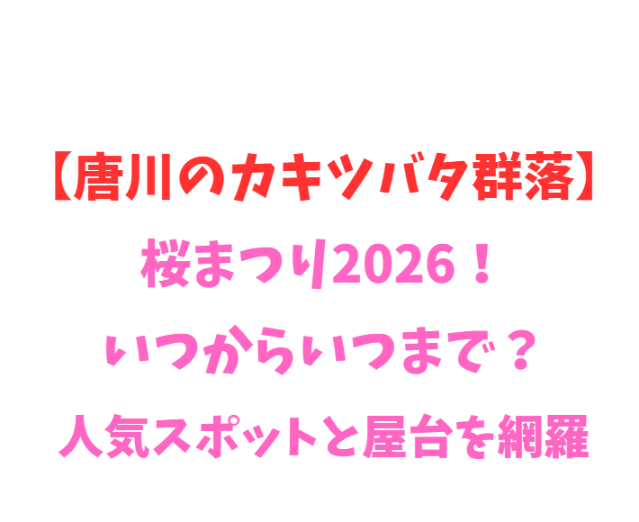 【唐川のカキツバタ群落】桜まつり2026！いつからいつまで？見どころや屋台を網羅