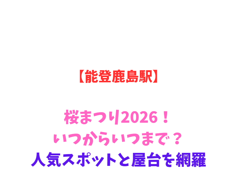 【能登鹿島駅】桜まつり2026！いつからいつまで？人気スポットと屋台を網羅