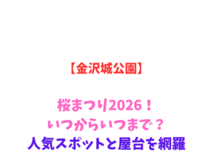 【金沢城公園】桜まつり2026！いつからいつまで？人気スポットと屋台を網羅