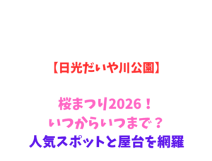 【日光だいや川公園】桜まつり2026！いつからいつまで？人気スポットと屋台を網羅