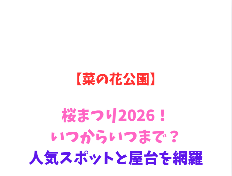 【菜の花公園】桜まつり2026！いつからいつまで？見所を網羅