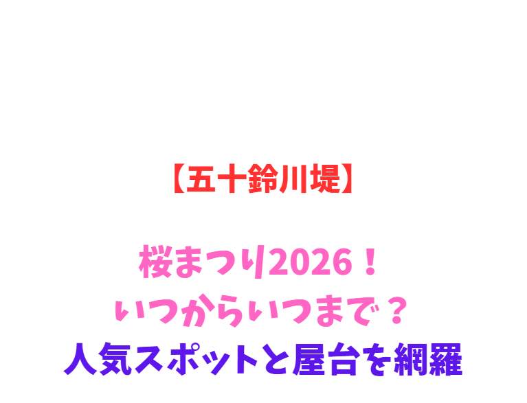 【五十鈴川堤】桜まつり2026！いつからいつまで？人気スポットと屋台を網羅