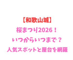 【和歌山城】桜まつり2026！いつからいつまで？人気スポットと屋台を網羅