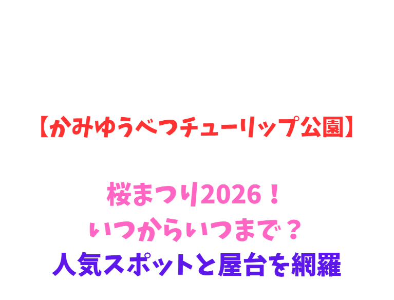 【かみゆうべつチューリップ公園】チューリップフェア2026！いつからいつまで？人気スポットと屋台を網羅