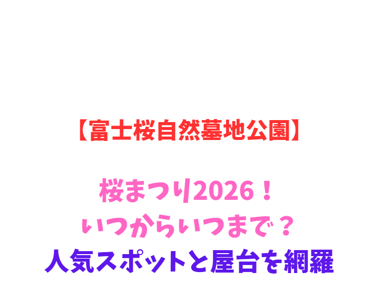 【富士桜自然墓地公園】桜まつり2026！いつからいつまで？人気スポットを網羅