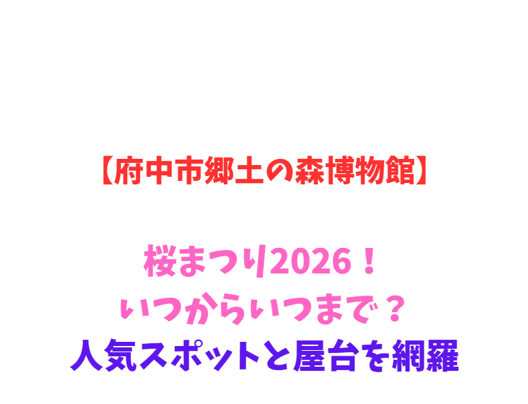 【府中市郷土の森博物館】桜まつり2026！いつからいつまで？人気スポットと屋台を網羅