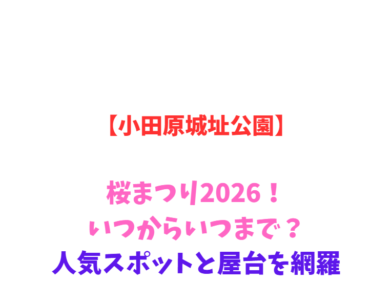 【小田原城址公園】桜まつり2026！いつからいつまで？人気スポットを網羅