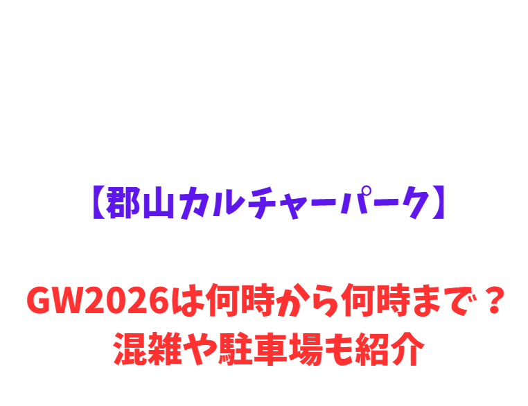 【郡山カルチャーパーク】GWは何時から何時まで？混雑情報や駐車場も紹介！