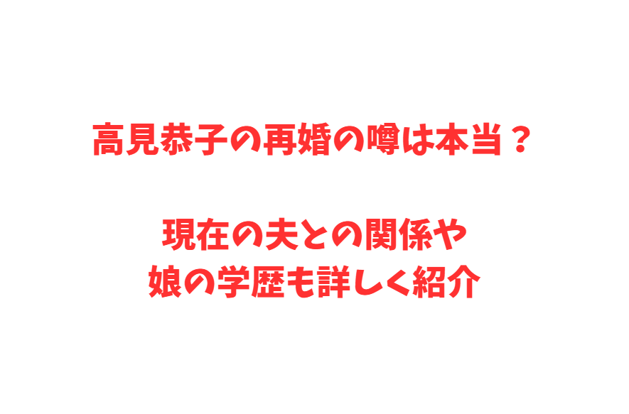 高見恭子の再婚の噂は本当？現在の夫との関係や娘の学歴も詳しく紹介