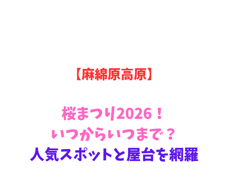 【麻綿原高原】桜まつり2026！いつからいつまで？人気スポットと屋台を網羅