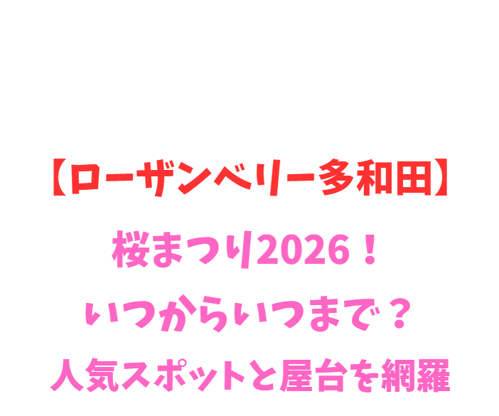 【ローザンベリー多和田】桜まつり2026！いつから？人気スポットを網羅